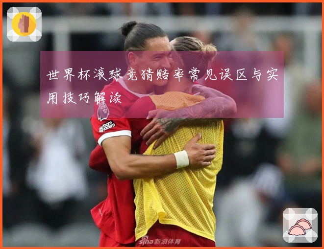 世界杯滚球竞猜赔率常见误区与实用技巧解读