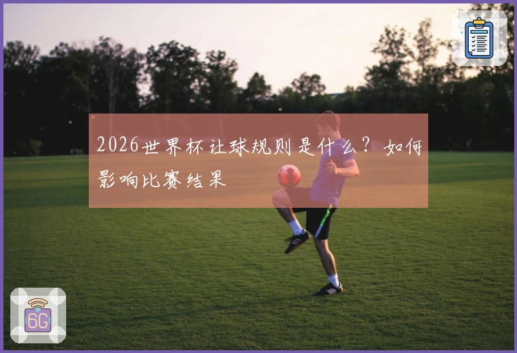 2026世界杯让球规则是什么？如何影响比赛结果