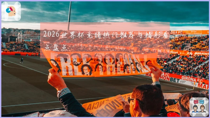 2026世界杯竞猜热门推荐与精彩看点盘点